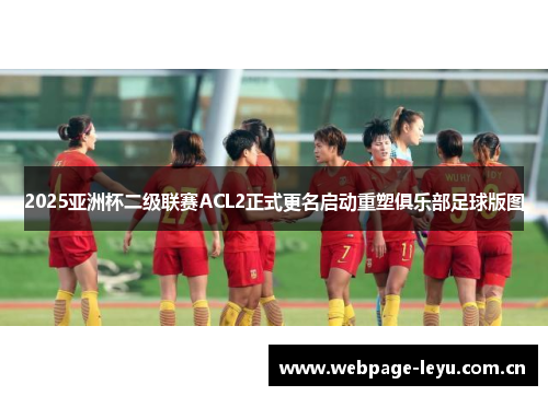 2025亚洲杯二级联赛ACL2正式更名启动重塑俱乐部足球版图